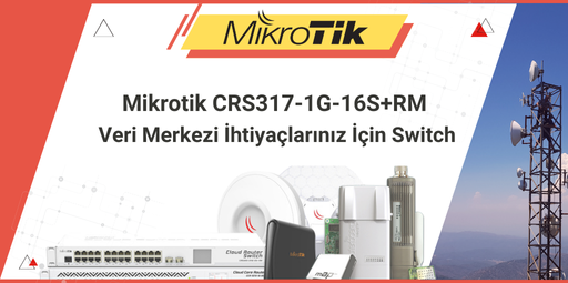 Mikrotik CRS317-1G-16S+RM: Veri Merkezi İhtiyaçlarınız İçin Yüksek Performanslı Switch | MikroTik Teknik Destek