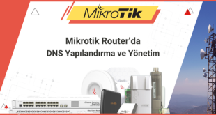 Mikrotik Router’da DNS Yapılandırma ve Yönetim: Kesintisiz ve Hızlı İnternet İçin Optimum Ayarlar
